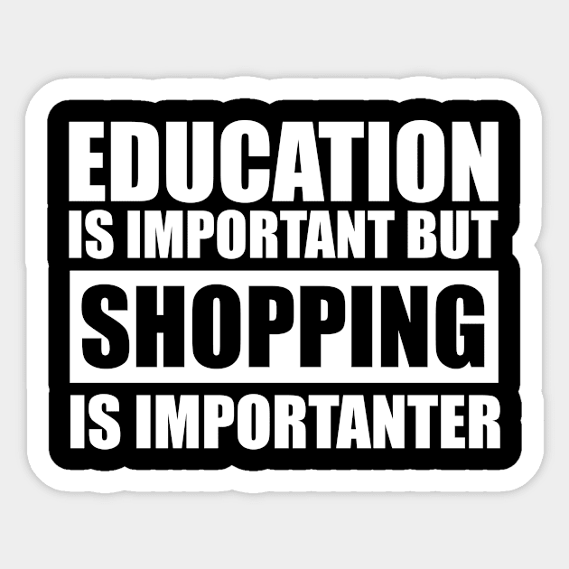 education is important but shopping is importanter cute gift idea for men women and kids Sticker by Abir's Store